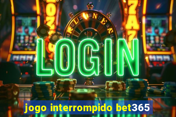 jogo interrompido bet365